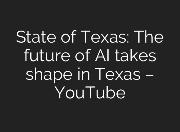 State of Texas: The future of <b>AI</b> takes shape in Texas – YouTube