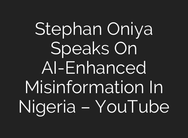 Stephan Oniya Speaks On <b>AI</b>-Enhanced Misinformation In Nigeria – YouTube