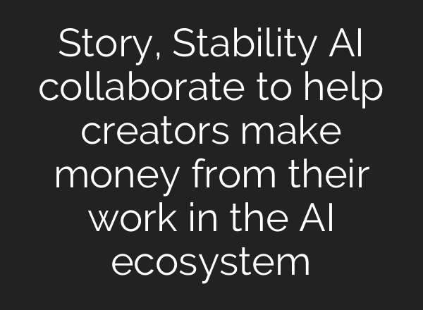 Story, Stability AI collaborate to help creators make money from their work in the AI ecosystem