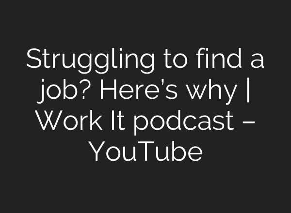 Struggling to find a job? Here’s why | Work It podcast – YouTube