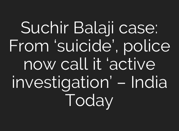 Suchir Balaji case: From ‘suicide’, police now call it ‘active investigation’ – India Today