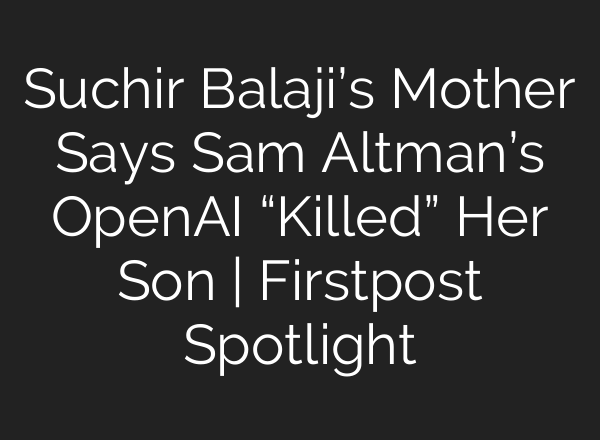 Suchir Balaji’s Mother Says Sam Altman’s OpenAI “Killed” Her Son | Firstpost Spotlight