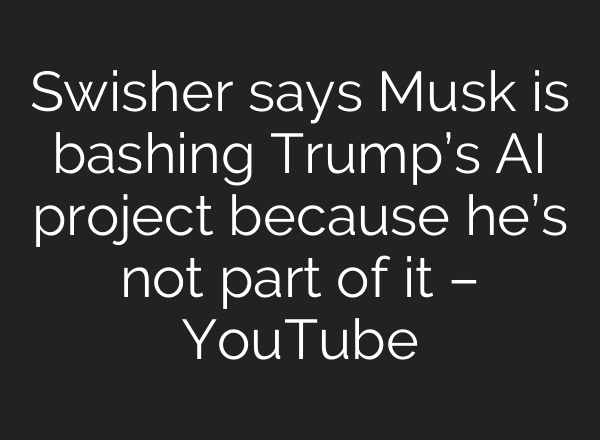 Swisher says Musk is bashing Trump’s <b>AI</b> project because he’s not part of it – YouTube