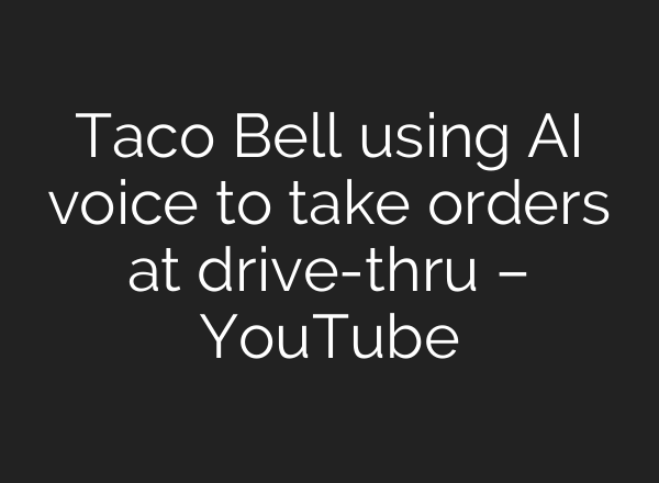 Taco Bell using <b>AI</b> voice to take orders at drive-thru – YouTube