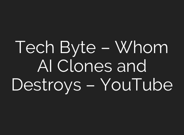 Tech Byte – Whom <b>AI</b> Clones and Destroys – YouTube