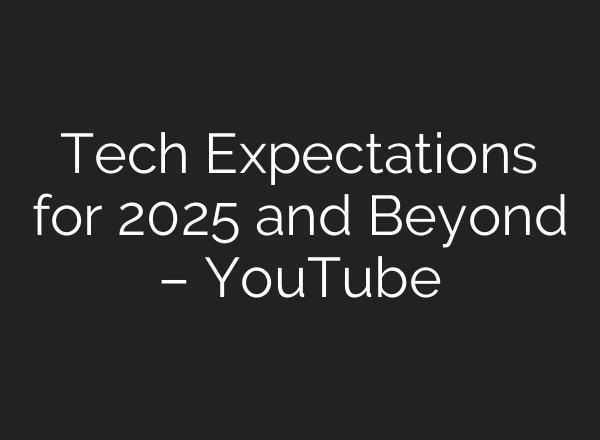 Tech Expectations for 2025 and Beyond – YouTube