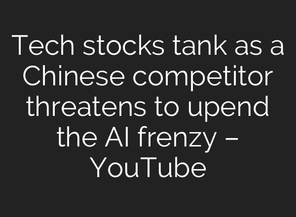 Tech stocks tank as a Chinese competitor threatens to upend the <b>AI</b> frenzy – YouTube