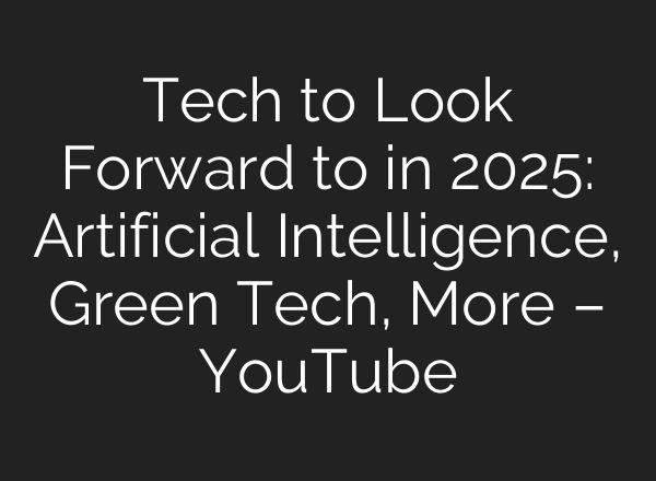 Tech to Look Forward to in 2025: Artificial Intelligence, Green Tech, More – YouTube
