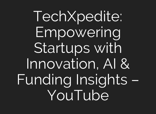 TechXpedite: Empowering Startups with Innovation, <b>AI</b> & Funding Insights – YouTube