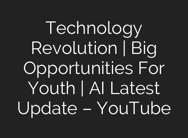 Technology Revolution | Big Opportunities For Youth | <b>AI</b> Latest Update – YouTube