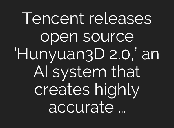 Tencent releases open source ‘Hunyuan3D 2.0,’ an AI system that creates highly accurate …