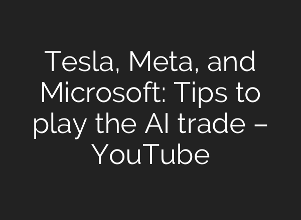 Tesla, Meta, and Microsoft: Tips to play the <b>AI</b> trade – YouTube