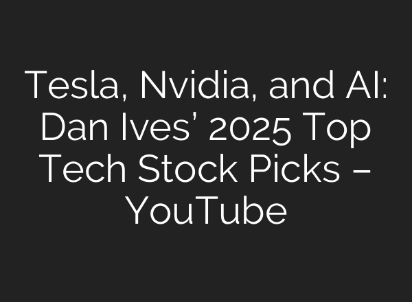 Tesla, Nvidia, and <b>AI</b>: Dan Ives’ 2025 Top Tech Stock Picks – YouTube
