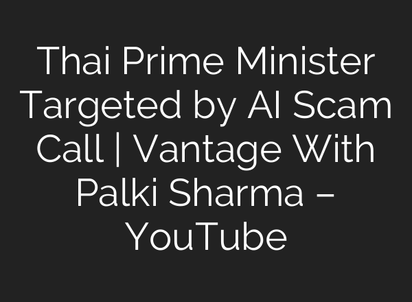 Thai Prime Minister Targeted by <b>AI</b> Scam Call | Vantage With Palki Sharma – YouTube