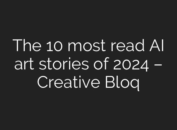 The 10 most read AI art stories of 2024 – Creative Bloq
