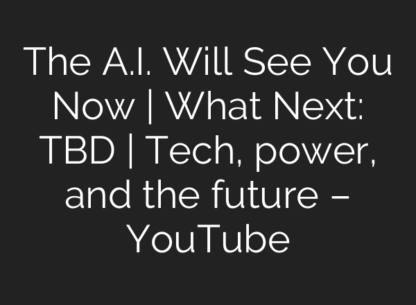 The <b>A.I.</b> Will See You Now | What Next: TBD | Tech, power, and the future – YouTube