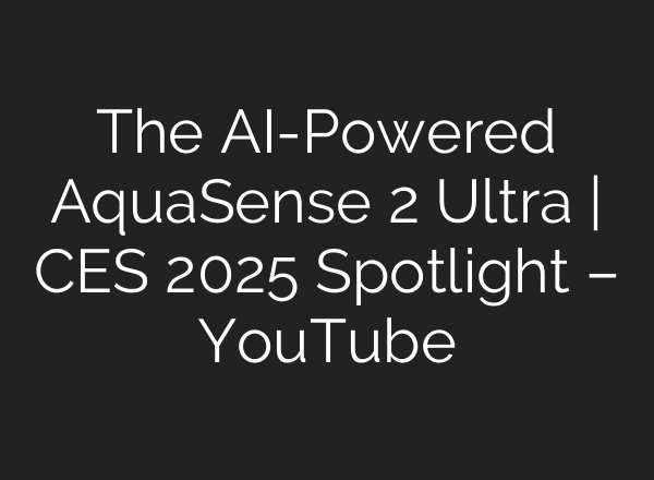 The <b>AI</b>-Powered AquaSense 2 Ultra | CES 2025 Spotlight – YouTube