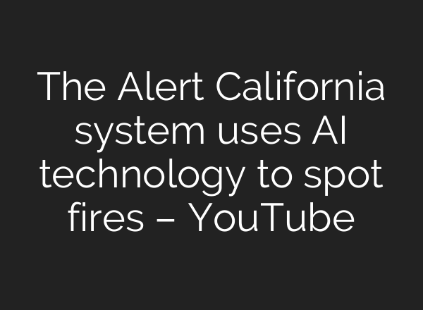 The Alert California system uses <b>AI</b> technology to spot fires – YouTube