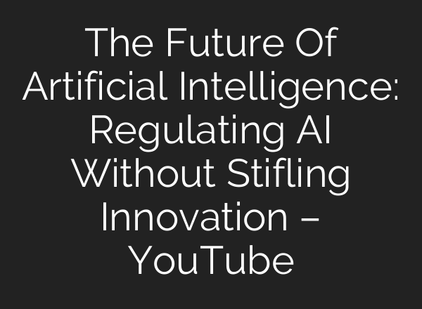 The Future Of Artificial Intelligence: Regulating <b>AI</b> Without Stifling Innovation – YouTube