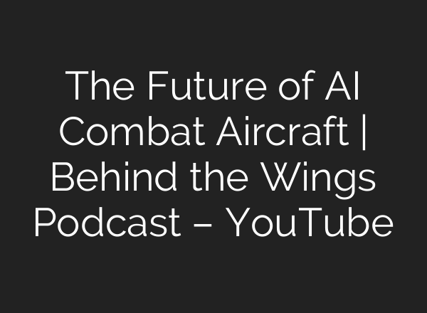 The Future of <b>AI</b> Combat Aircraft | Behind the Wings Podcast – YouTube