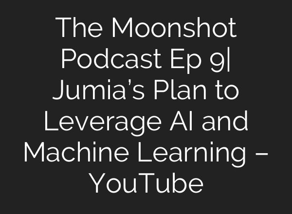 The Moonshot Podcast Ep 9| Jumia’s Plan to Leverage <b>AI</b> and Machine Learning – YouTube