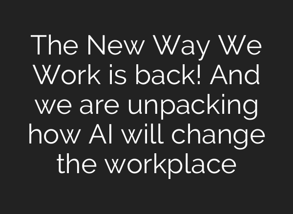 The New Way We Work is back! And we are unpacking how <b>AI</b> will change the workplace