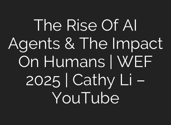 The Rise Of <b>AI</b> Agents & The Impact On Humans | WEF 2025 | Cathy Li – YouTube