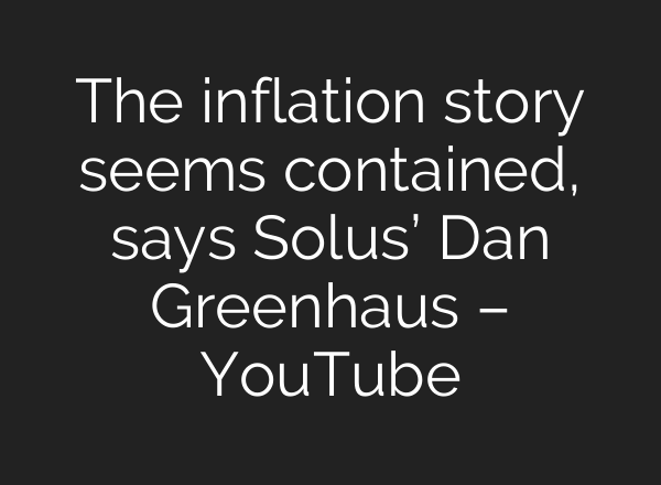 The inflation story seems contained, says Solus’ Dan Greenhaus – YouTube
