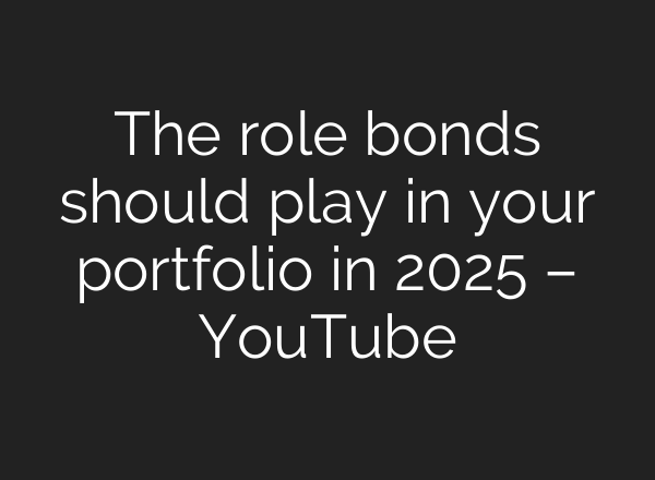 The role bonds should play in your portfolio in 2025 – YouTube