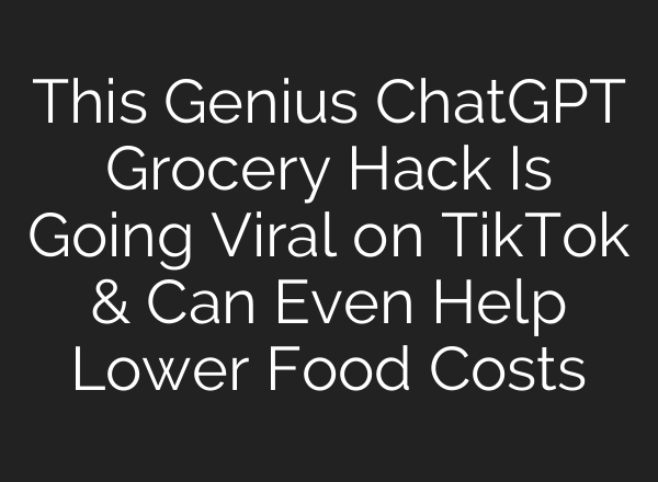 This Genius <b>ChatGPT</b> Grocery Hack Is Going Viral on TikTok & Can Even Help Lower Food Costs