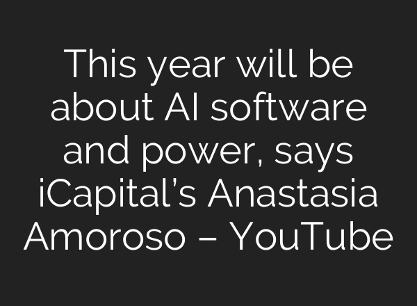 This year will be about <b>AI</b> software and power, says iCapital’s Anastasia Amoroso – YouTube