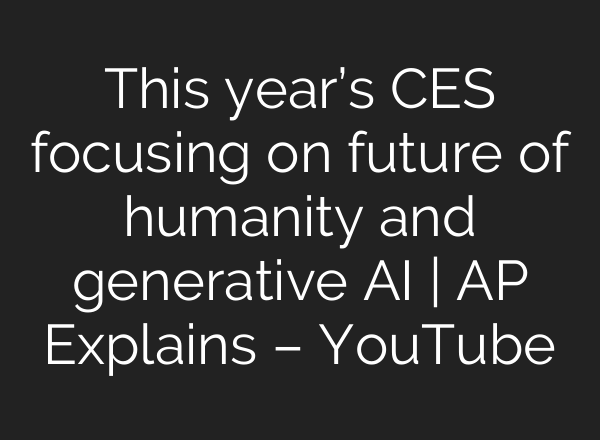 This year’s CES focusing on future of humanity and generative <b>AI</b> | AP Explains – YouTube