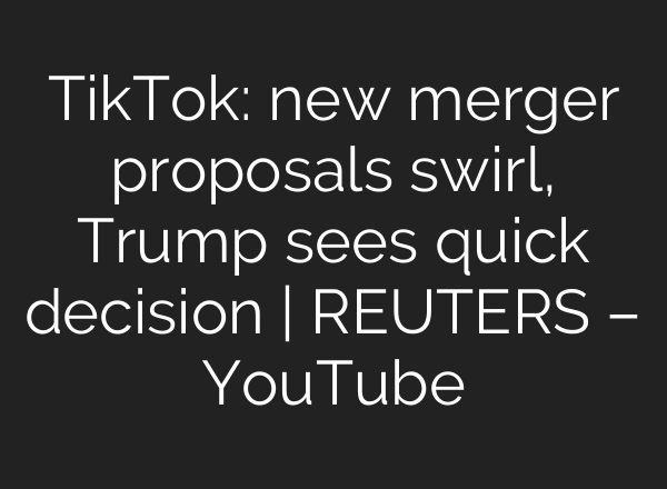 TikTok: new merger proposals swirl, Trump sees quick decision | REUTERS – YouTube