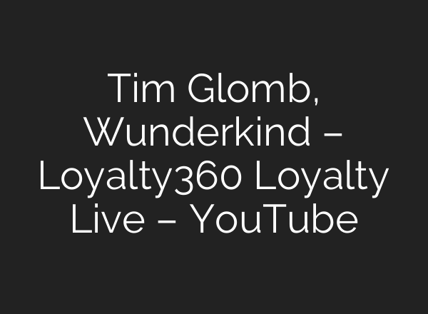 Tim Glomb, Wunderkind – Loyalty360 Loyalty Live – YouTube