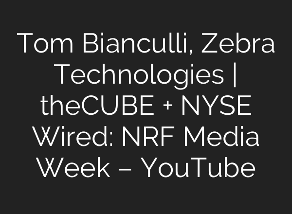Tom Bianculli, Zebra Technologies | theCUBE + NYSE Wired: NRF Media Week – YouTube