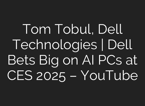 Tom Tobul, Dell Technologies | Dell Bets Big on <b>AI</b> PCs at CES 2025 – YouTube
