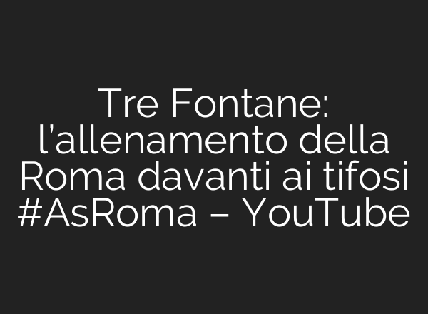 Tre Fontane: l’allenamento della Roma davanti <b>ai</b> tifosi #AsRoma – YouTube