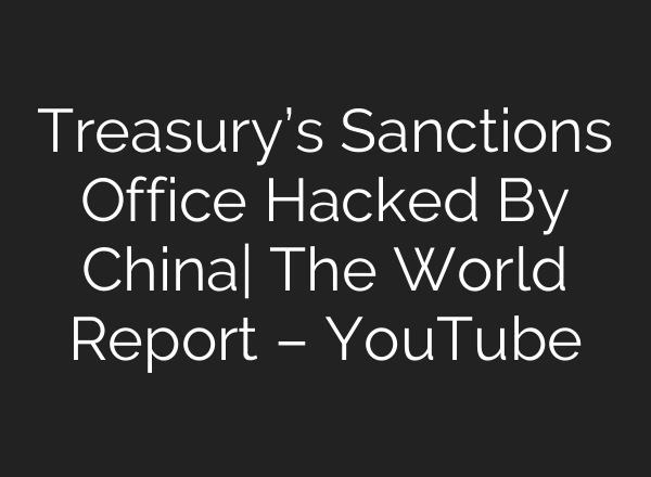 Treasury’s Sanctions Office Hacked By China| The World Report – YouTube