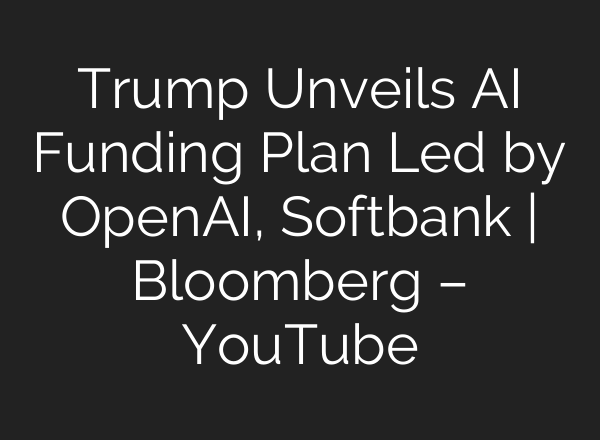 Trump Unveils <b>AI</b> Funding Plan Led by OpenAI, Softbank | Bloomberg – YouTube