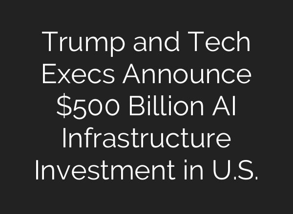 Trump and Tech Execs Announce $500 Billion <b>AI</b> Infrastructure Investment in U.S.