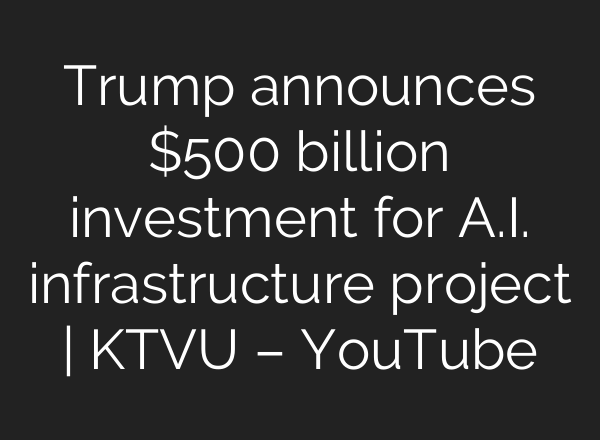 Trump announces $500 billion investment for <b>A.I.</b> infrastructure project | KTVU – YouTube