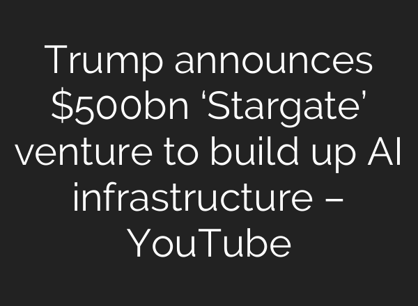 Trump announces $500bn ‘Stargate’ venture to build up <b>AI</b> infrastructure – YouTube