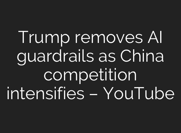 Trump removes <b>AI</b> guardrails as China competition intensifies – YouTube