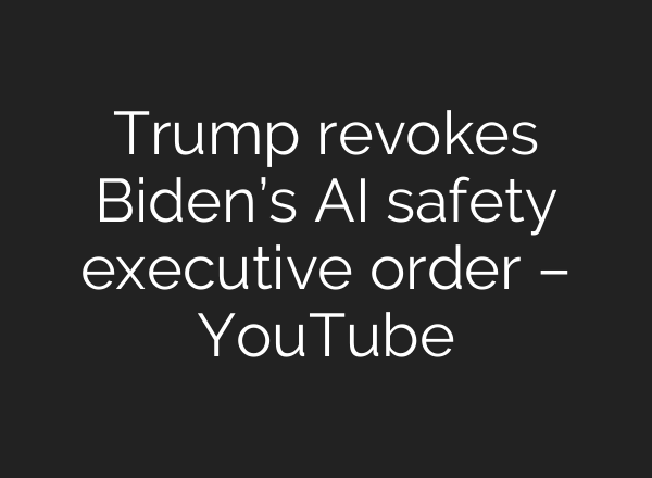 Trump revokes Biden’s <b>AI</b> safety executive order – YouTube