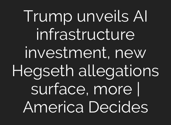 Trump unveils <b>AI</b> infrastructure investment, new Hegseth allegations surface, more | America Decides