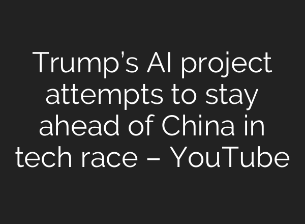 Trump’s <b>AI</b> project attempts to stay ahead of China in tech race – YouTube