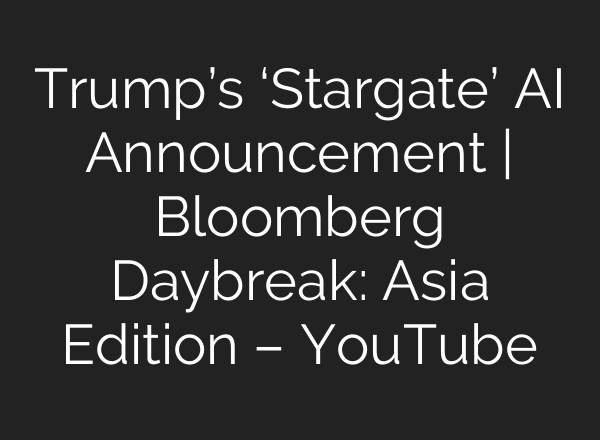 Trump’s ‘Stargate’ <b>AI</b> Announcement | Bloomberg Daybreak: Asia Edition – YouTube