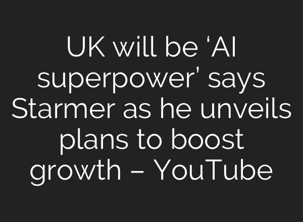 UK will be ‘<b>AI</b> superpower’ says Starmer as he unveils plans to boost growth – YouTube