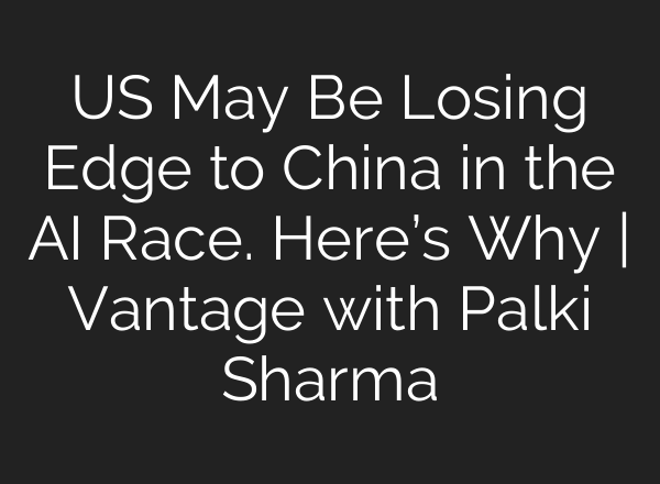 US May Be Losing Edge to China in the <b>AI</b> Race. Here’s Why | Vantage with Palki Sharma