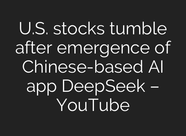 U.S. stocks tumble after emergence of Chinese-based <b>AI</b> app DeepSeek – YouTube
